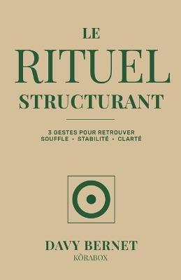 Le Rituel Structurant: 3 gestes pour retrouver souffle, stabilité et clarté - Davy Bernet - cover