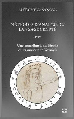 Méthodes d'Analyse Du Langage Crypté - 1999: Une contribution à l'étude du manuscrit de Voynich - Antoine Casanova - cover