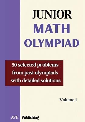 Junior Math Olympiad: 50 problems selected from past olympiads detailled solution - Ave Publishing - cover