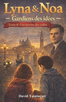 Lyna & Noa - Gardiens des idées - Tome 8: Les secrets des codes - David Tainturier - cover