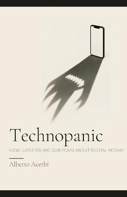Technopanic: How Justified Are Our Fears About Digital Media? - Alberto Acerbi - cover