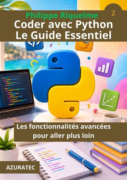 Coder avec Python. Le guide essentiel - Les fonctionnalités avancées pour aller plus loin