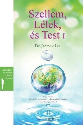 Szellem, Lelek es Test I: Spirit, Soul and Body ?(Hungarian) - Lee Jaerock - cover