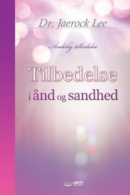 Tilbedelse i and og sandhed: Worship in Spirit and Truth (Danish Edition) - Lee Jaerock - cover