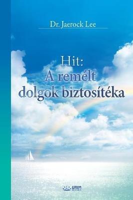 Hit: A remelt dolgok biztositeka: The Assurance of Things Hoped For (Hungarian) - Jaerock Lee - cover
