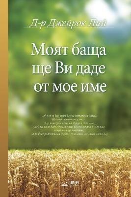 M??? ???? ?? ?? ???? ?? ??? ???: My Father Will Give to You in My Name (Bulgarian Edition) - Lee Jaerock - cover