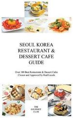 Seoul Korea Restaurant & Dessert Cafe Guide: Over 100 Best Restaurants & Dessert Cafes Chosen and Approved by Real Locals