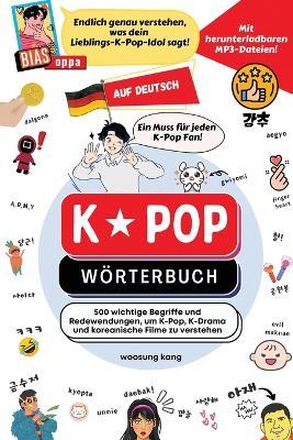 K-Pop Woerterbuch: Unverzichtbare Begriffe und Ausdrucke in K-Pop, K-Drama, koreanischen Filmen und Shows! - Woosung Kang - cover