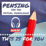 pensing for the mutual monologue