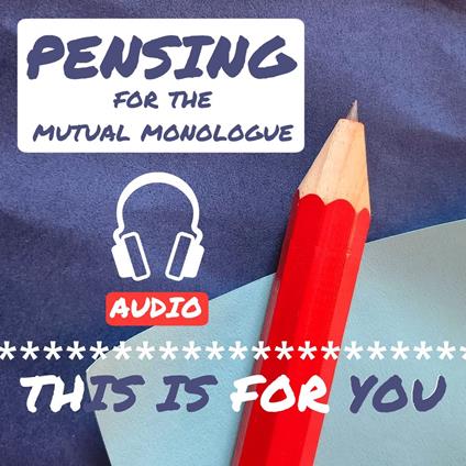 pensing for the mutual monologue