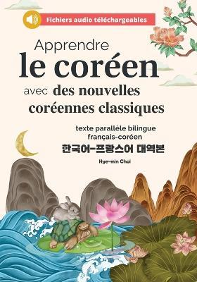 Apprendre le coréen avec des nouvelles coréennes classiques (fichiers audio téléchargeables et textes parallèles bilingues français-coréen) - Hye-Min Choi - cover