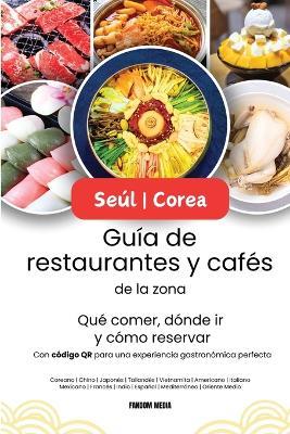 Seúl Corea Guía de restaurantes y cafés de la zona - Qué comer, dónde ir y cómo reservar, con código QR para una experiencia gastronómica perfecta - Fandom Media - cover