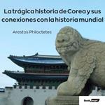 La trágica historia de Corea y sus conexiones con la historia mundial