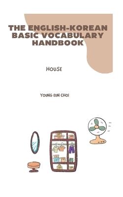 The English-Korean Basic Vocabulary Handbook: House - Young Eun Choi - cover