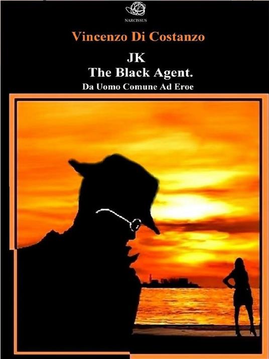 JK The black agent. Da uomo comune ad eroe - Vincenzo Di Costanzo - ebook