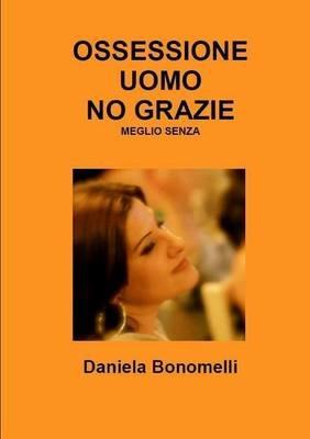 Ossessione uomo, no grazie, meglio senza - Daniela Bonomelli - copertina