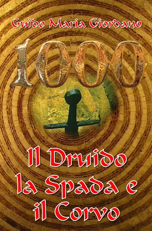 1000. Il druido, la spada e il corvo. La spada nella roccia - Guido M. Giordano - copertina