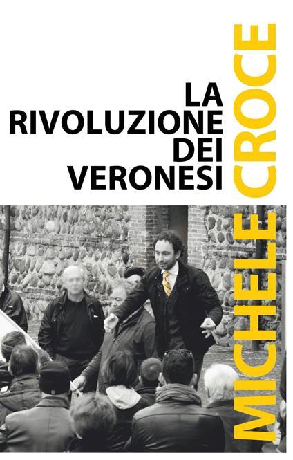 La rivoluzione dei veronesi. Dai professionisti della politica ai cittadini nella politica - Michele Croce - copertina