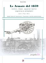 Le armate del 1859. Uomini, mezzi, apparati bellici, logistica, armamenti, uniformi degli eserciti austriaco, francese e sardo-piemontese