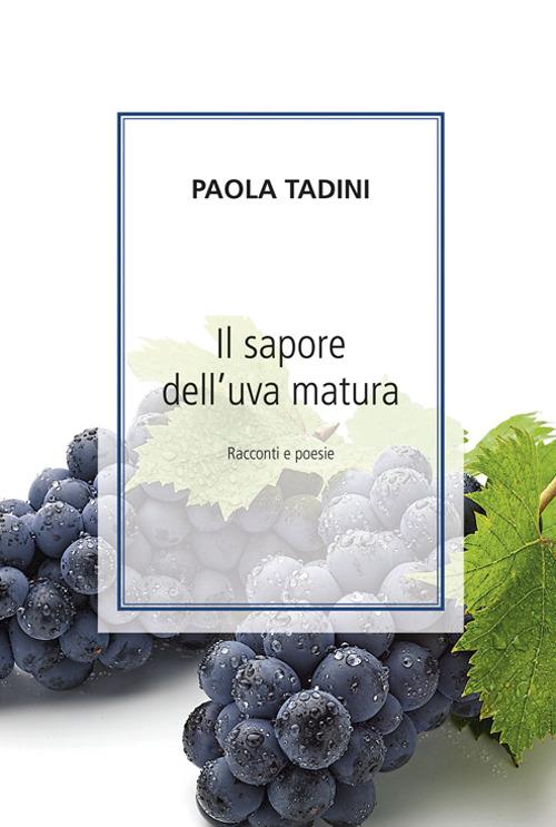 Il sapore dell'uva matura. Racconti e poesie - Paola Tadini - copertina