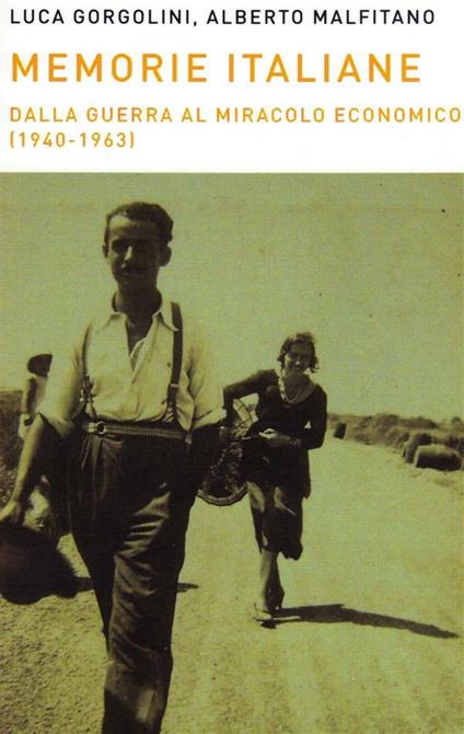 Memorie italiane. Dalla guerra al miracolo economico (1940-1963) - Luca Gorgolini,Alberto Malfitano - ebook