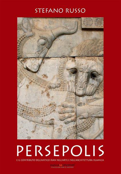 Persepolis e il contributo dell'antico Iran nell'arte e nell'architettura islamica - Stefano Russo - copertina