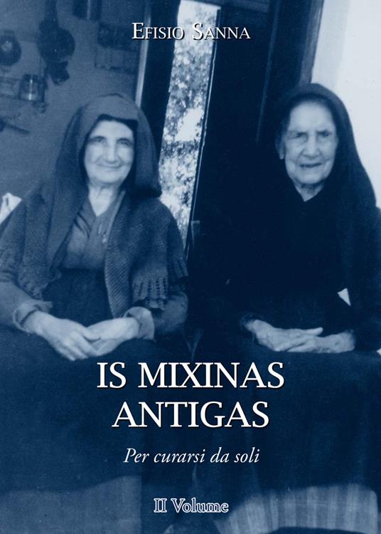 Is mixinas antigas. Per curarsi da soli. Testo italiano e sardo. Ediz. multilingue. Vol. 2 - Efisio Sanna - copertina