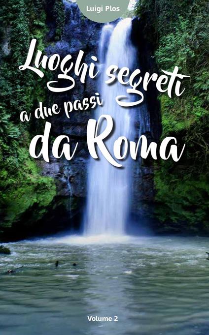 Luoghi segreti a due passi da Roma. Vol. 2 - Luigi Plos - copertina