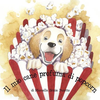 Il mio cane profuma di popcorn. Ediz. illustrata - Marcella Brizio Pacotto - copertina