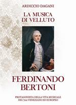 La musica di velluto Ferdinando Bertoni. Protagonista della vita musicale del'700 veneziano ed europeo