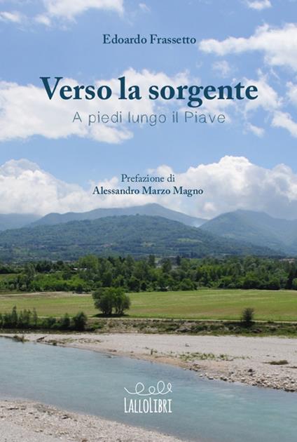 Verso la sorgente. A piedi lungo il Piave - Edoardo Frassetto - copertina