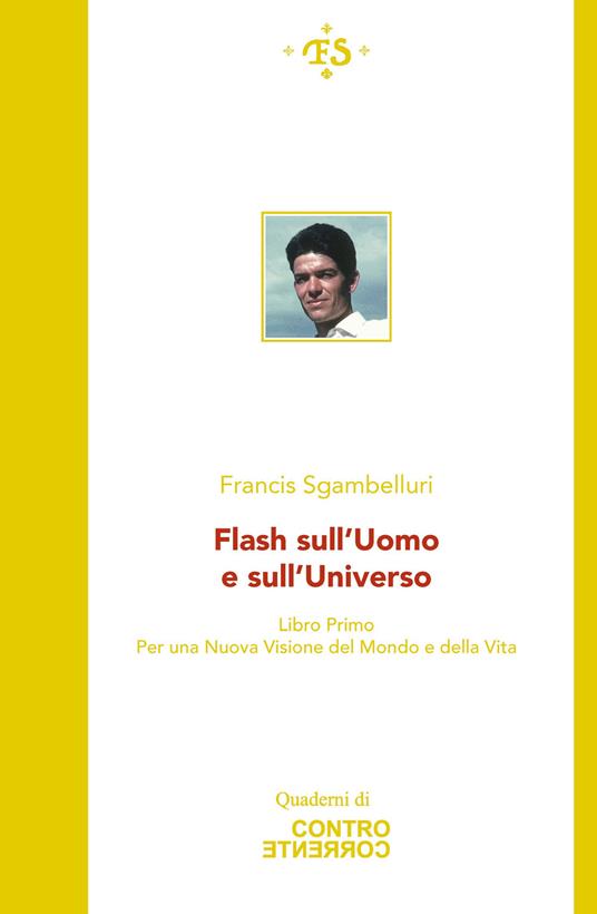 Flash sull'uomo e sull'universo. Per una Nuova visione del mondo e della vita. Vol. 1 - Francis Sgambelluri - copertina