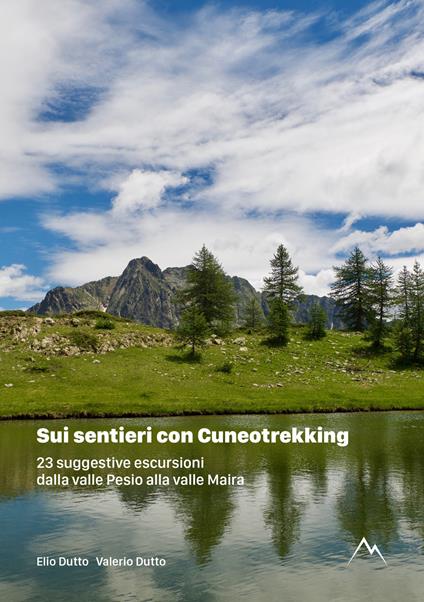 Sui sentieri con Cuneotrekking. 23 suggestive escursioni dalla valle Pesio alla valle Maira - Elio Dutto,Valerio Dutto - copertina