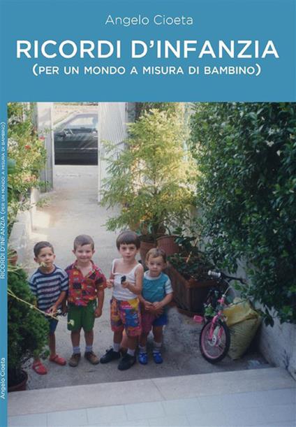 Ricordi d'infanzia (per un mondo a misura di bambino) - Angelo Cioeta - ebook