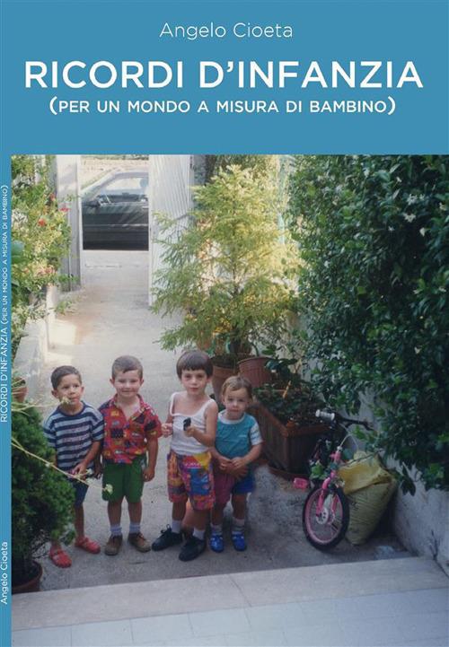 Ricordi d'infanzia (per un mondo a misura di bambino) - Angelo Cioeta - ebook