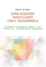 Come acquisire nuovi clienti con il passaparola. Strategie e tattiche per creare i tuoi clienti con il marketing del passaparola