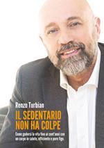 Il sedentario non ha colpe. Come godersi la vita fino ai cent'anni con un corpo in salute, efficiente e pure figo