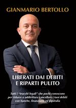 Liberati dai debiti e riparti pulito. Tutti i «trucchi legali» che pochi conoscono per ridurre o addirittura cancellare i tuoi debiti con banche, finanziarie ed Equitalia