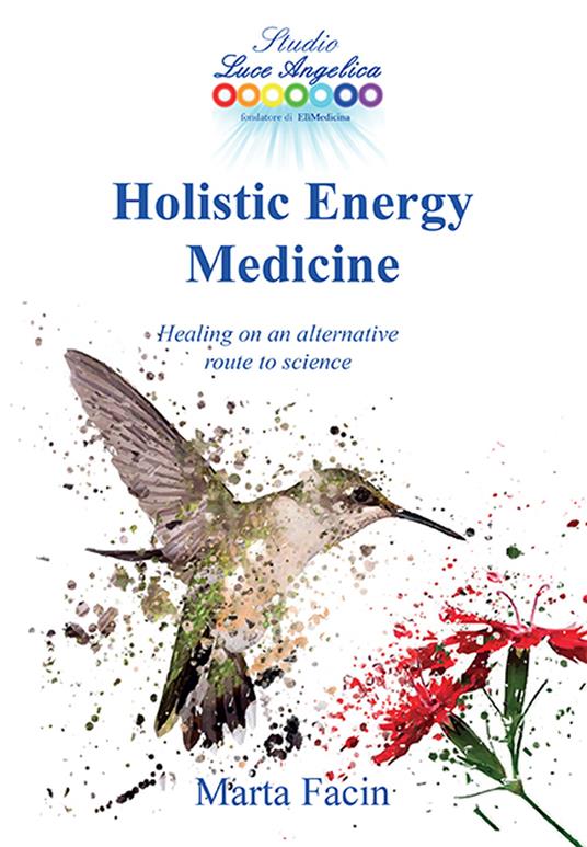 Holistic energy medicine. Healing on an alternative route to science. Ediz. italiana e inglese - Marta Facin - copertina