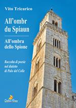 All'ombr du Spiaun-All'ombra dello Spione. Raccolta di poesie nel dialetto di Palo del Colle