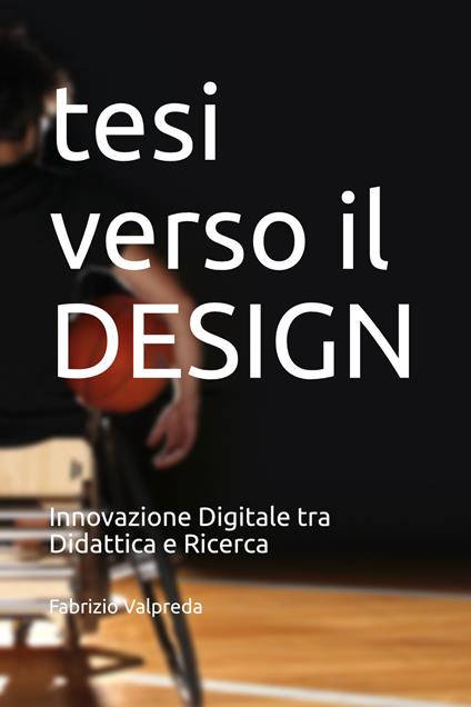 Tesi verso il design. Innovazione digitale tra didattica e ricerca. Ediz. illustrata - Fabrizio Valpreda - copertina