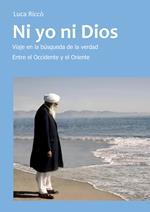 Ni yo ni Dios. Viaje en la búsqueda de la verdad entre el Occidente y el Oriente