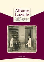 Albano Laziale. Il paese nella memoria degli anziani-Albano Laziale. Memories of the elderly people. Ediz. bilingue