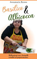 Basilico & albicocca. Riflessioni tra i fornelli condite al peperoncino