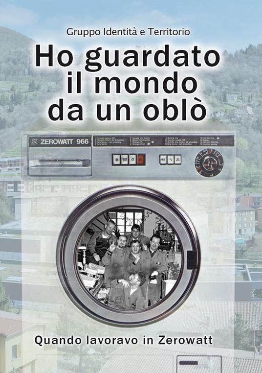 Ho guardato il mondo da un oblò. Quando lavoravo in Zerowatt - GIT Gruppo Identità e Territorio - copertina