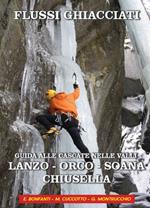 Flussi ghiacciati. Guida alle cascate nelle valli Lanzo, Orco, Soana, Chiusella