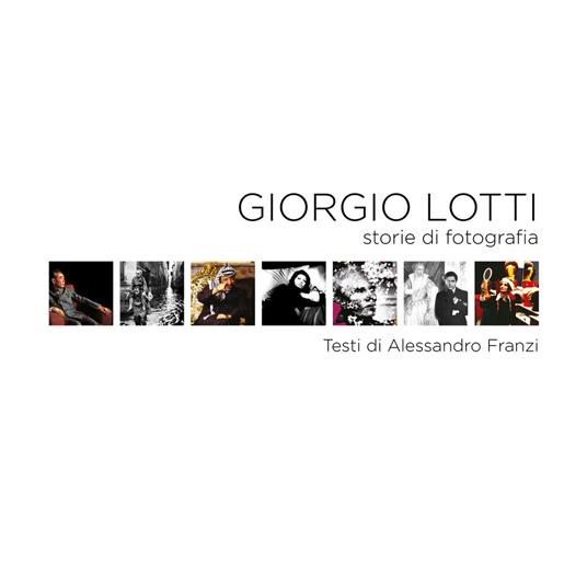 Giorgio Lotti. Storie di fotografia - Giorgio Lotti,Alessandro Franzi - copertina