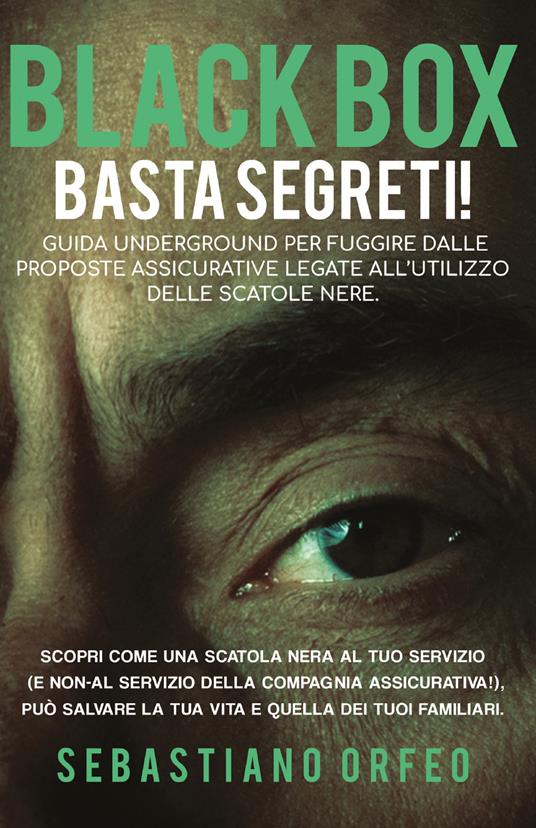 Black box. Basta segreti!. Guida underground per fuggire dalle proposte assicurative legate all'utilizzo delle scatole nere - Sebastiano Orfeo - copertina