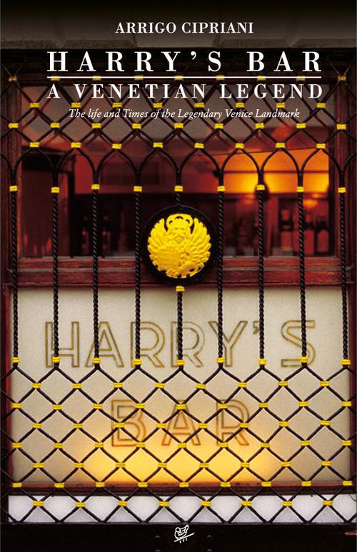 Harry's Bar. A Venetian legend. The life and times of the Legendary Venice Landmark - Arrigo Cipriani - copertina