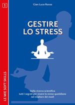Gestire lo stress. Dalla ricerca scientifica tutti i segreti per vivere lo stress quotidiano nel migliore dei modi